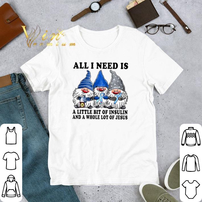 Gnomes Diabetes Awareness All I Need Is A Little Bit Of Insulin And A Whole tshirt
