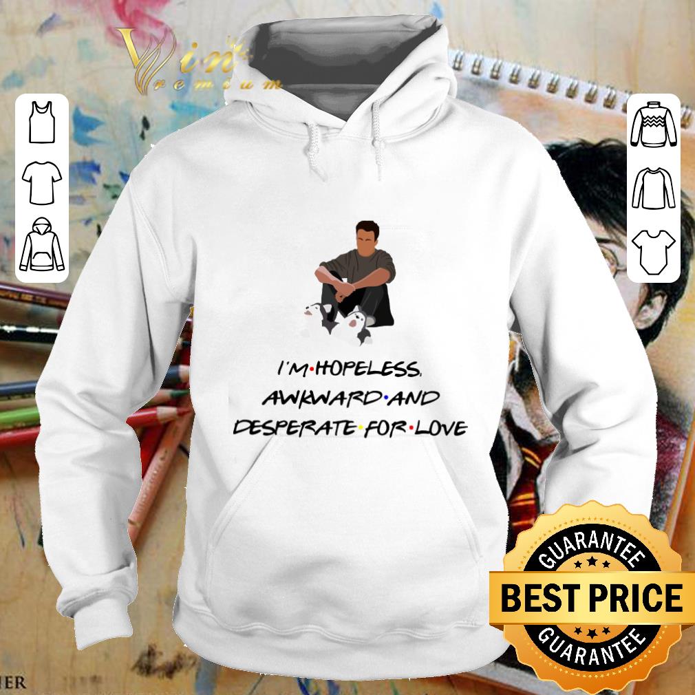 Premium Chandler Friends I'm hopeless awkard and desperate for love shirt 3 Premium Chandler Friends I'm hopeless awkard and desperate for love shirt