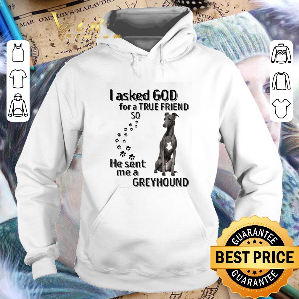 Official I Asked God For A True Friend So He Sent Me A Greyhound Paws Dog shirt 3 Official I Asked God For A True Friend So He Sent Me A Greyhound Paws Dog shirt