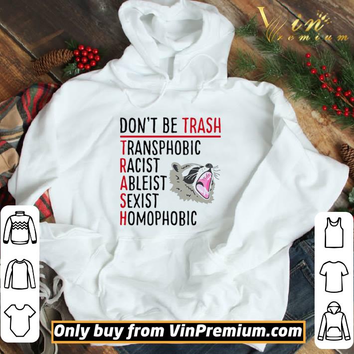 Don’t Be Trash Transphobic Racist Ableist Sexist Homophobic Raccoon shirt
