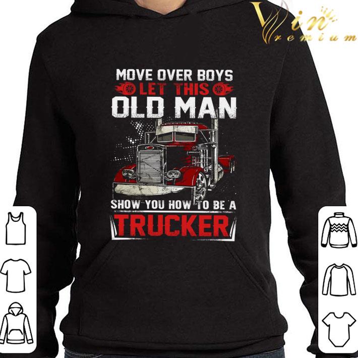 Truck move over boys let this old man show you how to be a trucker shirt 3 Truck move over boys let this old man show you how to be a trucker shirt