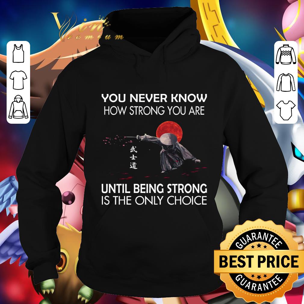 Funny You never know how strong you are until being strong is the only choice shirt 3 Funny You never know how strong you are until being strong is the only choice shirt