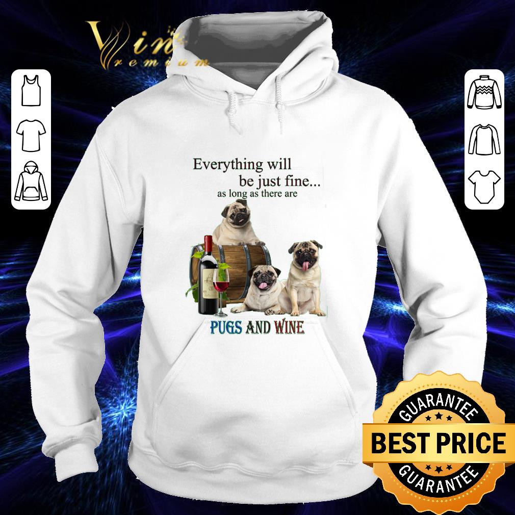 Pet Pugs and wine everything will be just fine shirt 3 Pet Pugs and wine everything will be just fine shirt