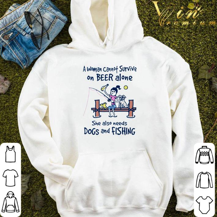 A woman cannot survive on beer alone she also needs dogs and fishing shirt
