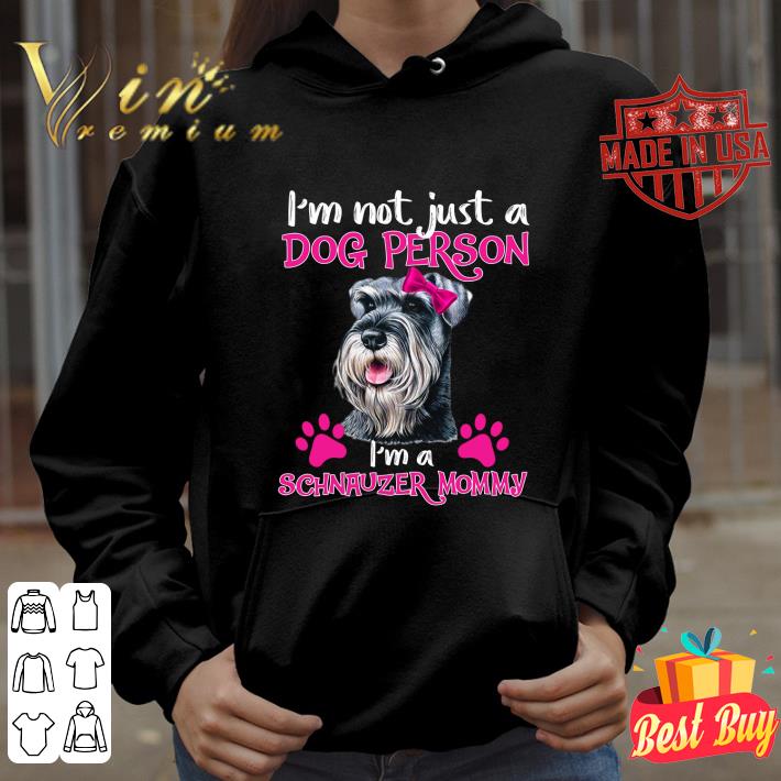 Original I'm not just a dog person i'm a Schnauzer Mommy mother's day shirt 3 Original I'm not just a dog person i'm a Schnauzer Mommy mother's day shirt