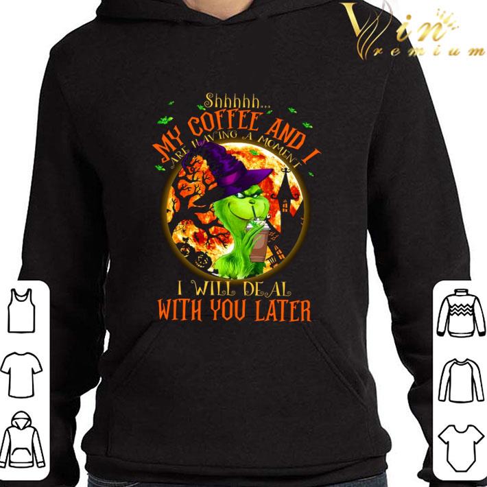 Halloween Witch Grinch Shhh my coffee and i are having a moment shirt 3 Halloween Witch Grinch Shhh my coffee and i are having a moment shirt