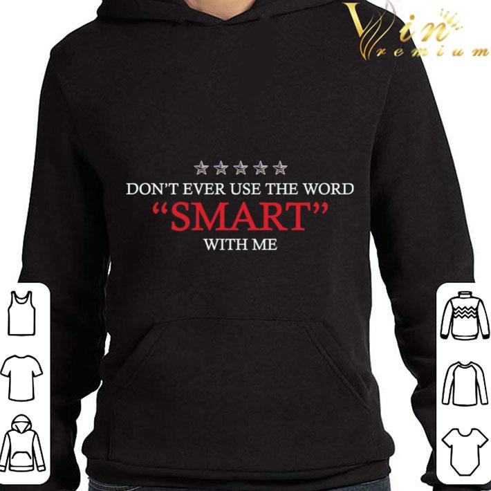 Trump don't ever use the word smart with me shirt