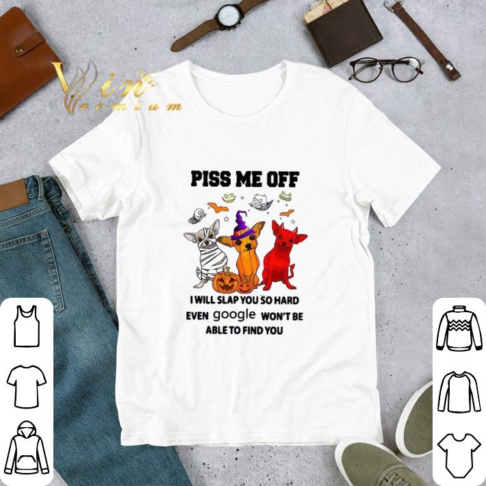Chihuahua Piss Me Off I Will Slap You So Hard Even Google Won't Be Able tshirt