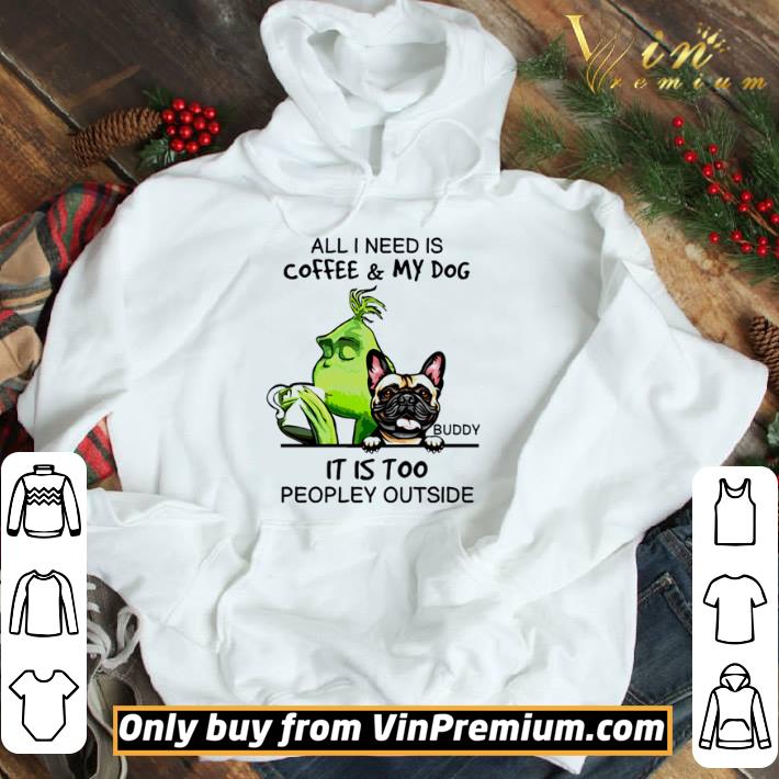 Grinch and pug dog all I need Is coffee and my dog It Is too peopley outside shirt 3 Grinch and pug dog all I need Is coffee and my dog It Is too peopley outside shirt