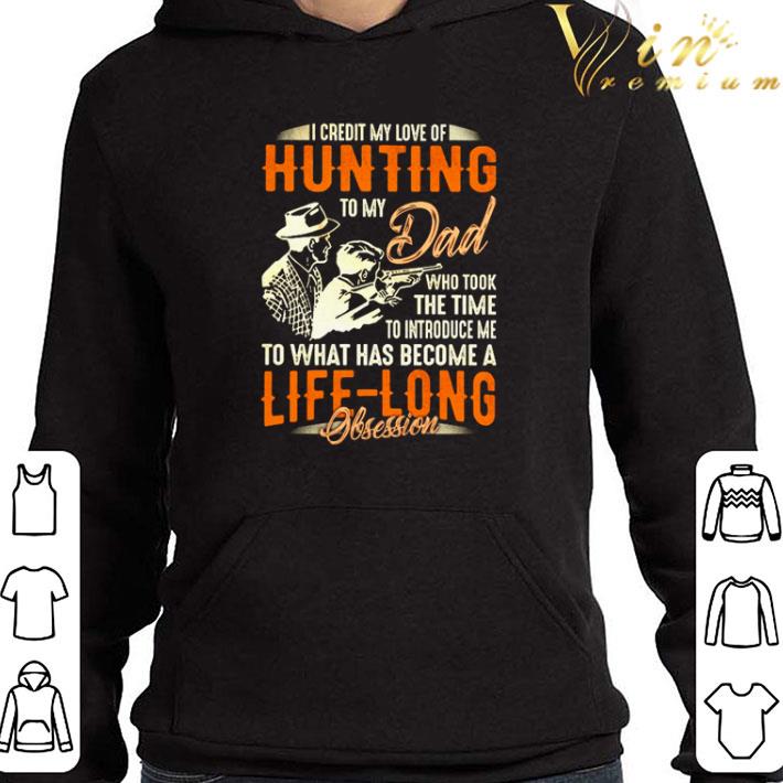 I credit my loveof hunting to my Dad who took the time to introduce shirt