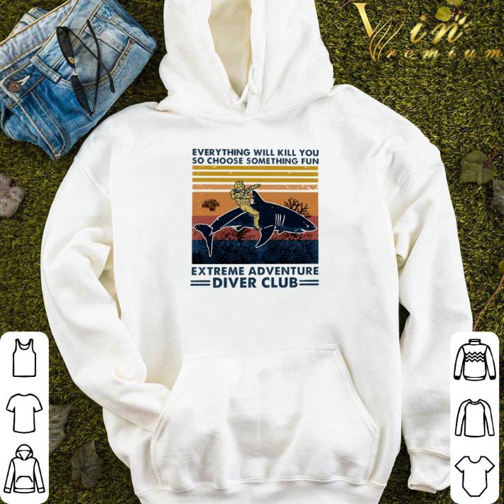 Everything will kill you so choose something fun extreme adventure diver club vintage shirt