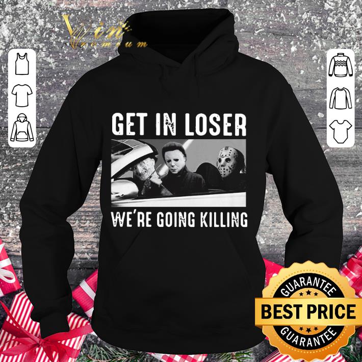 Original Horror characters Freddy Michael Jason Get in Loser we're going killing shirt 3 Original Horror characters Freddy Michael Jason Get in Loser we're going killing shirt