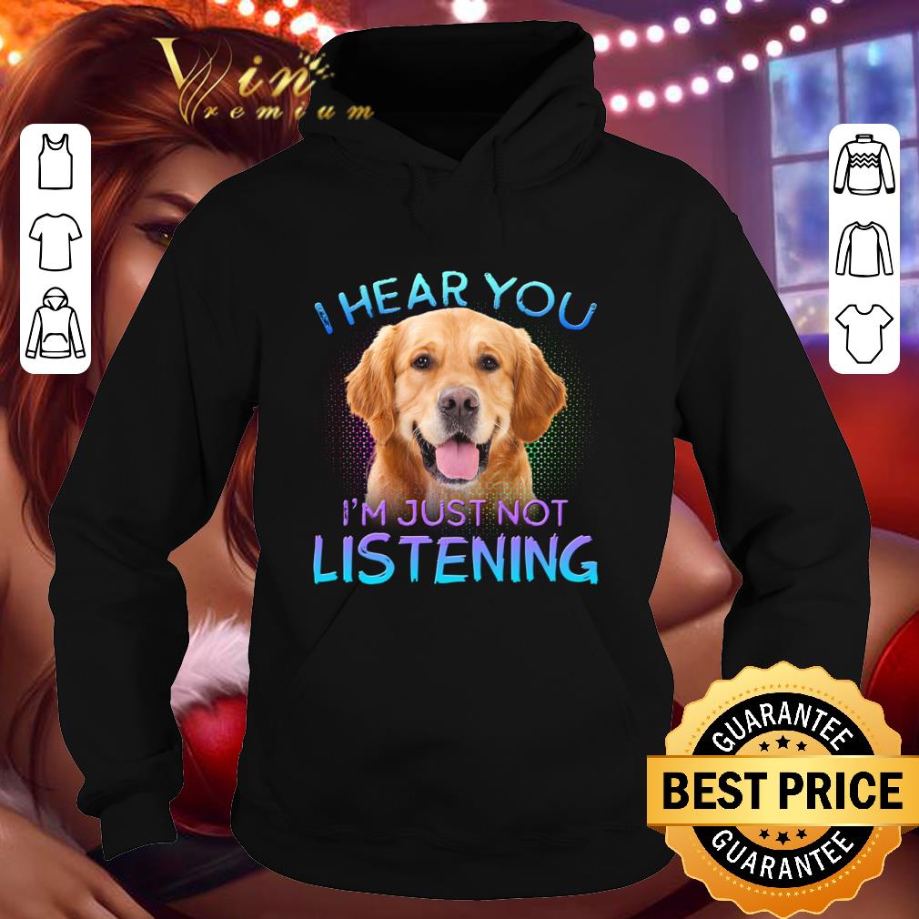 Golden Retriever i hear you i'm just not listening shirt