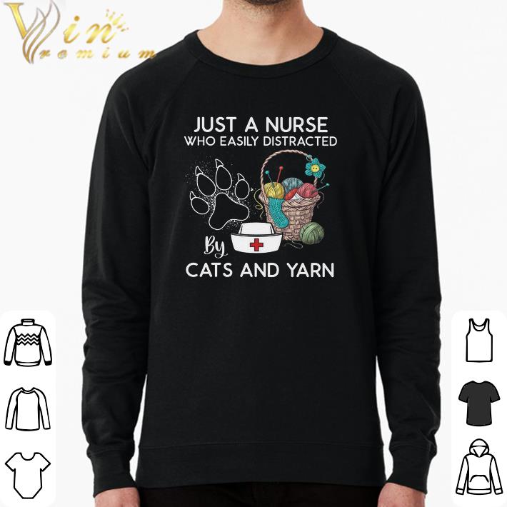 Hot Just A Nurse Who Easily Distracted By Cats And Yarn shirt