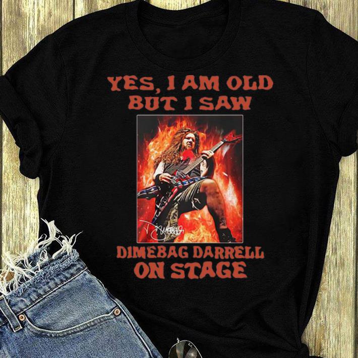 Original Rock Music Yes I Am Old But I Saw Dimebag Darrell On Stage shirt