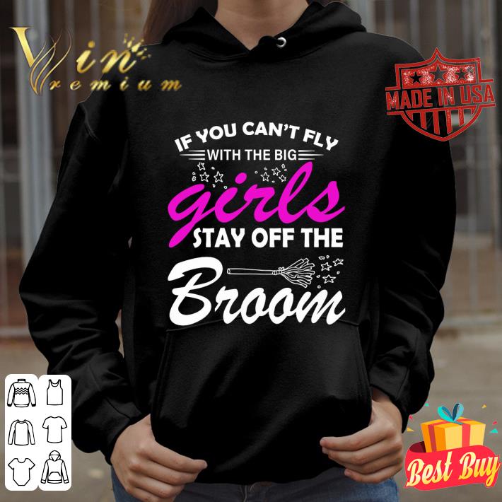 Original If you can't fly with the big girls stay off the broom halloween shirt