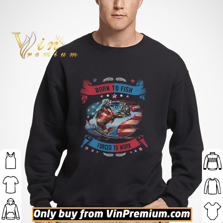 Born To Fish Forced To Work Fishing American Flag Independence Day shirt