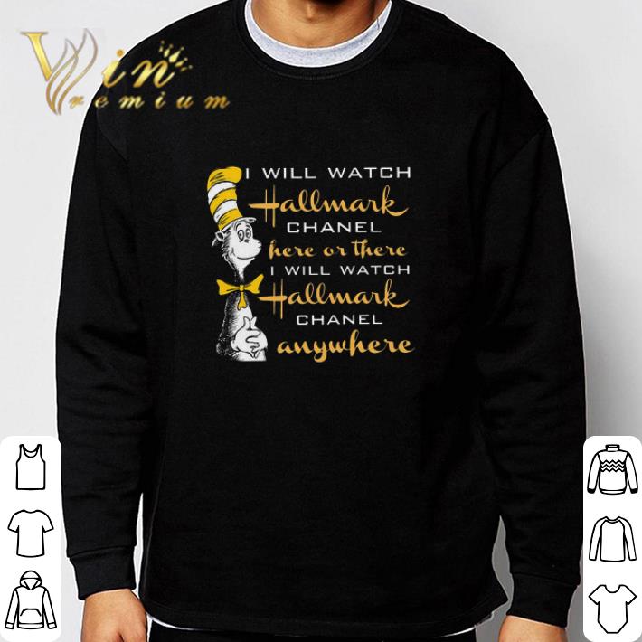 Awesome Dr Seuss I Will Watch Hallmark Chanel Here Or There I Will Watch Hallmark tshirt sweatshirt