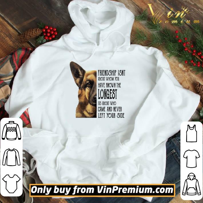 Dog friendship isn’t about whom you have known the longest shirt