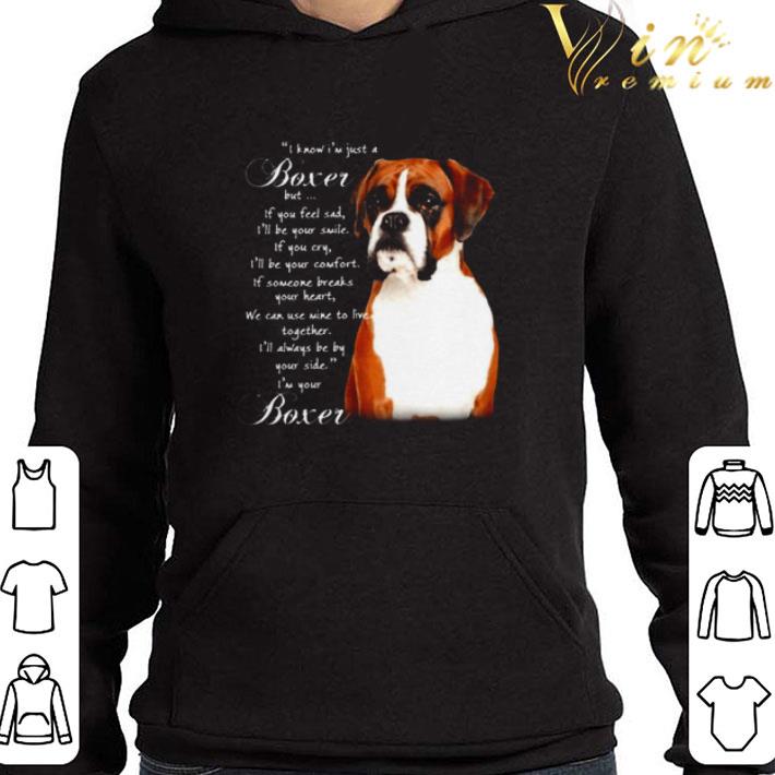 Boxer I know I’m just a Boxer but if you feel sad I’ll be your smile shirt