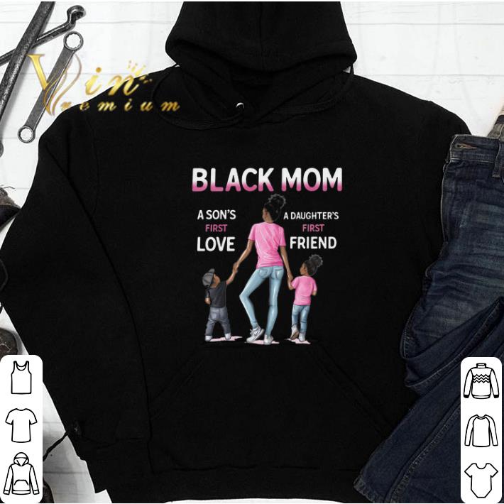 Black Mom A Son's First Love A Daughter's First Friend tshirt
