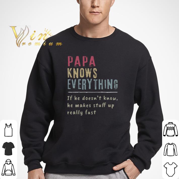 Papa Knows Everything if he doesn’t know he makes stuff up fast tshirt