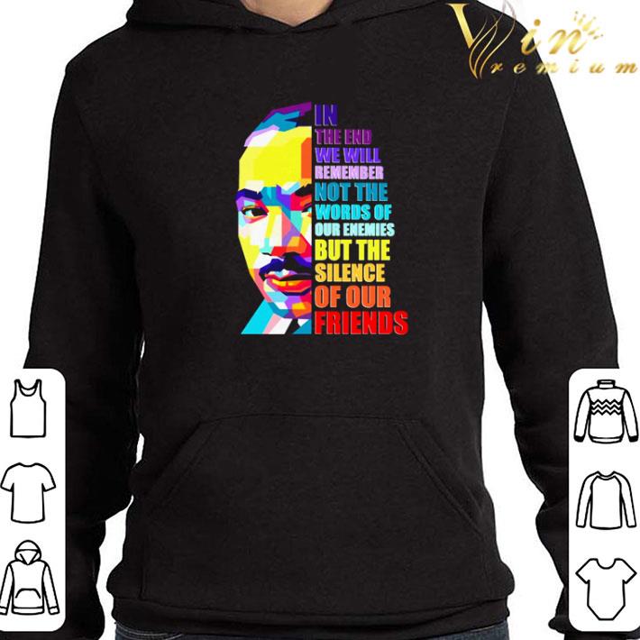 In the end we will remember not the words of our enemies shirt