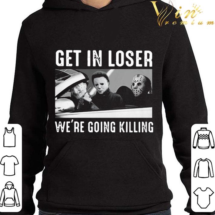 Horror characters Freddy Michael Jason Get in Loser we're going killing shirt