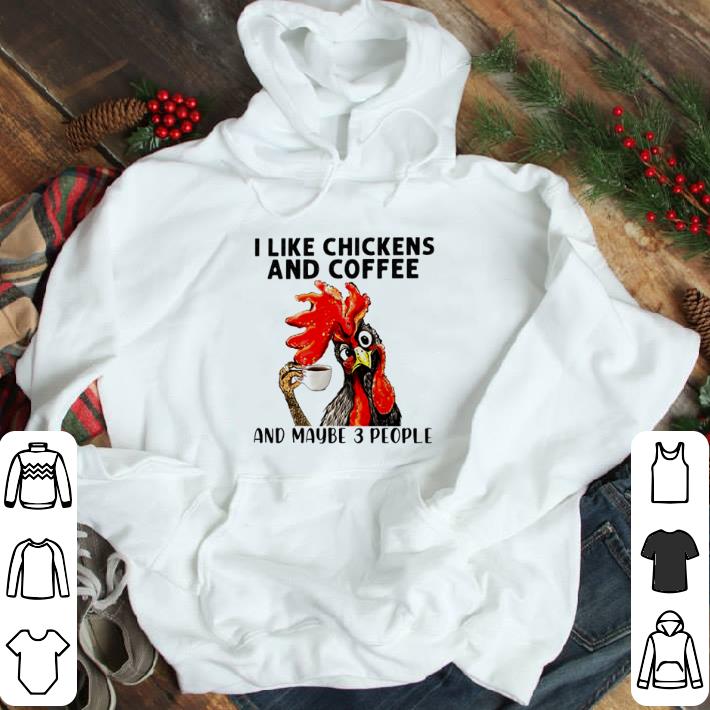 Chicken Hei Hei I like chickens and coffee and maybe 3 people shirt