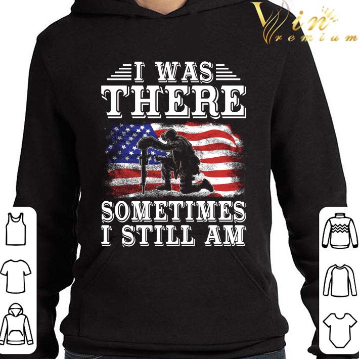 Veteran USA flag i was there sometimes i still am shirt