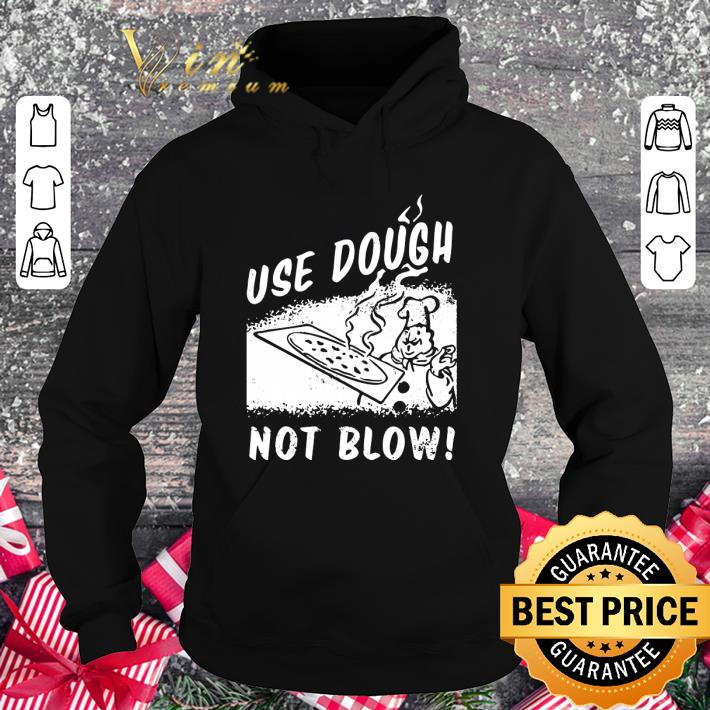 Hot USE DOUGH NOT BLOW! shirt