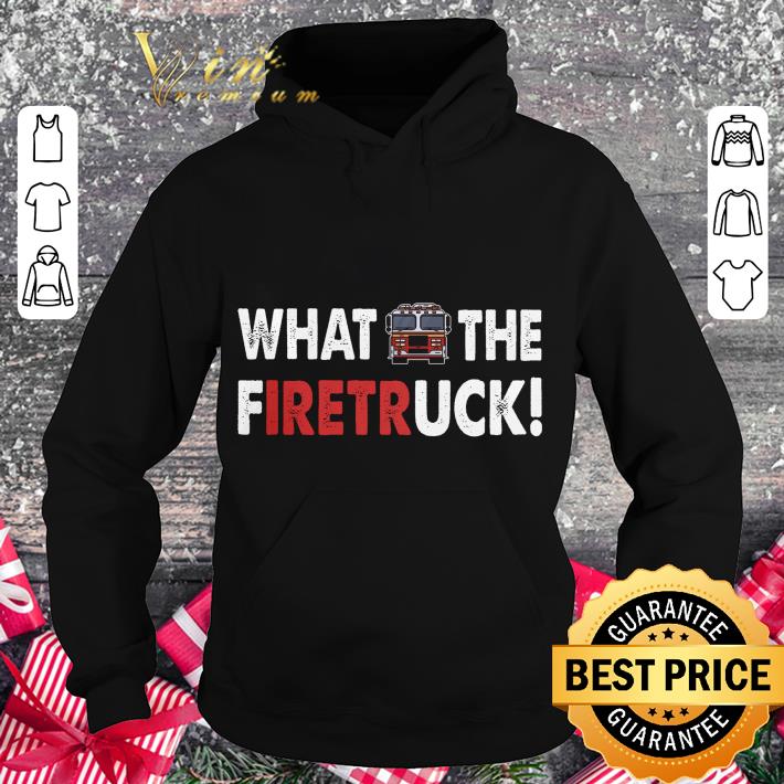 Hot Firefighter What The Firetruck shirt 3 Hot Firefighter What The Firetruck shirt
