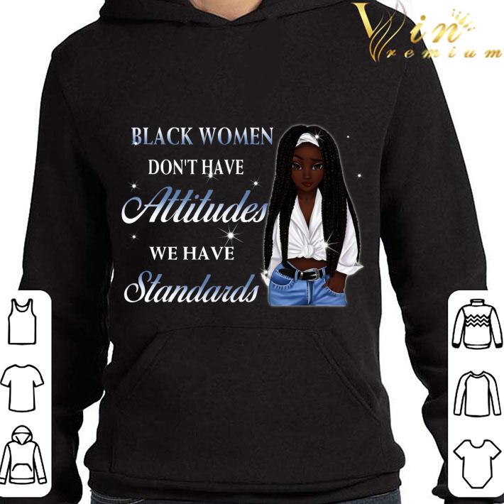 Black women don't have attitudes we have standards shirt