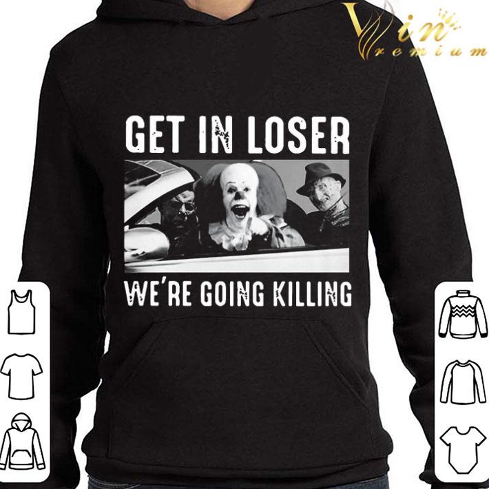 Michael Myers Freddy Krueger Pennywise Get in Loser we're going killing shirt 3 Michael Myers Freddy Krueger Pennywise Get in Loser we're going killing shirt