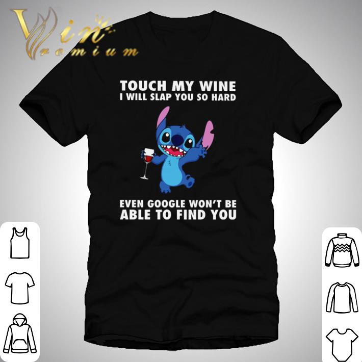 Stitch touch my wine I will slap you so hard even google won’t be able to find you shirt Stitch touch my wine I will slap you so hard even google won’t be able to find you shirt 1