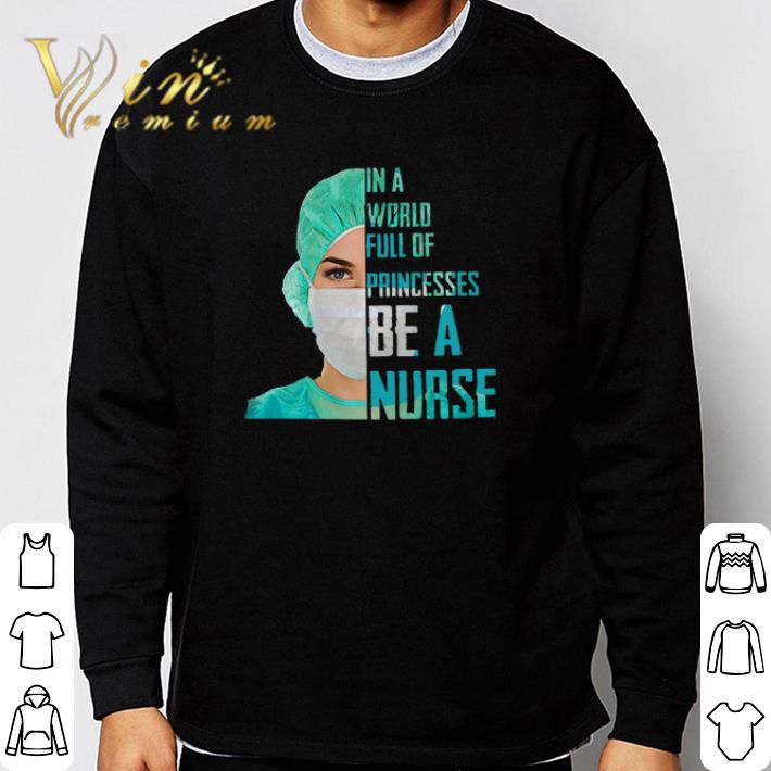 Hot Girl In A World Full Of Princesses Be A Nurse tshirt sweatshirt