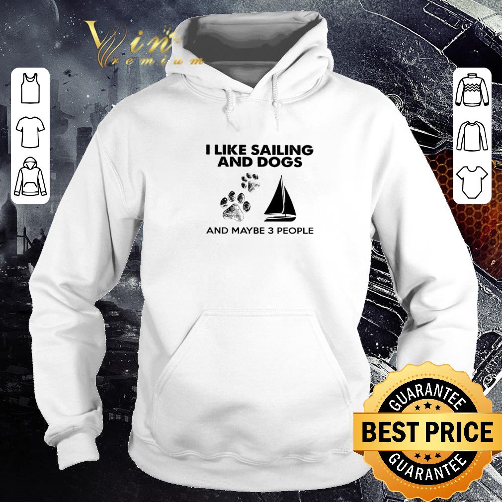 Pretty I like sailing and dogs and maybe 3 people shirt