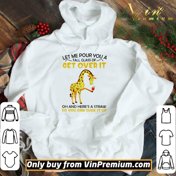 Giraffe let me pour you a tall glass of get over it shirt