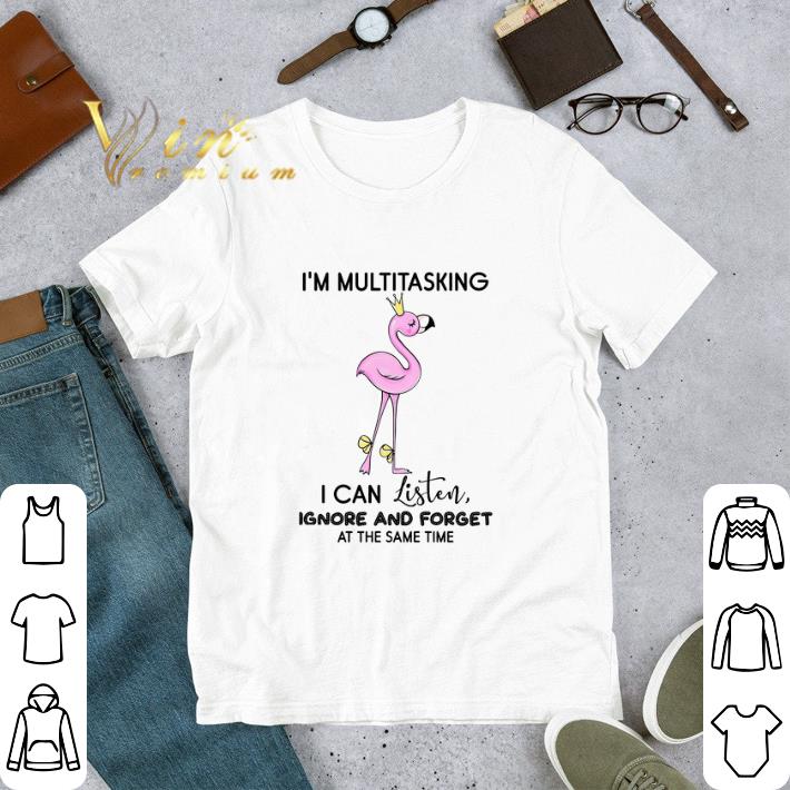 Flamingo I'm Multitasking I Can Listen Ignore And Forget At The Same Time tshirt