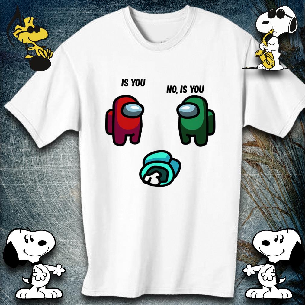Official Among Us - Is you, No is you T-Shirt 3 Official Among Us - Is you, No is you T-Shirt