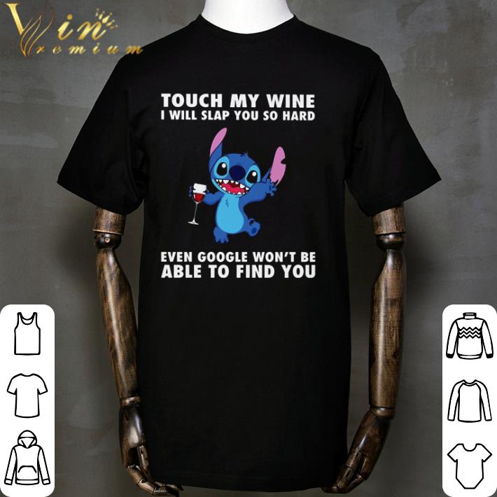 Stitch touch my wine I will slap you so hard even google won’t be able to find you shirt Stitch touch my wine I will slap you so hard even google won’t be able to find you shirt 2