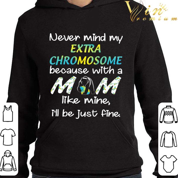 Mother's Day Never Mind My Extra Chromosome Because With A Mom shirt 3 Mother's Day Never Mind My Extra Chromosome Because With A Mom shirt