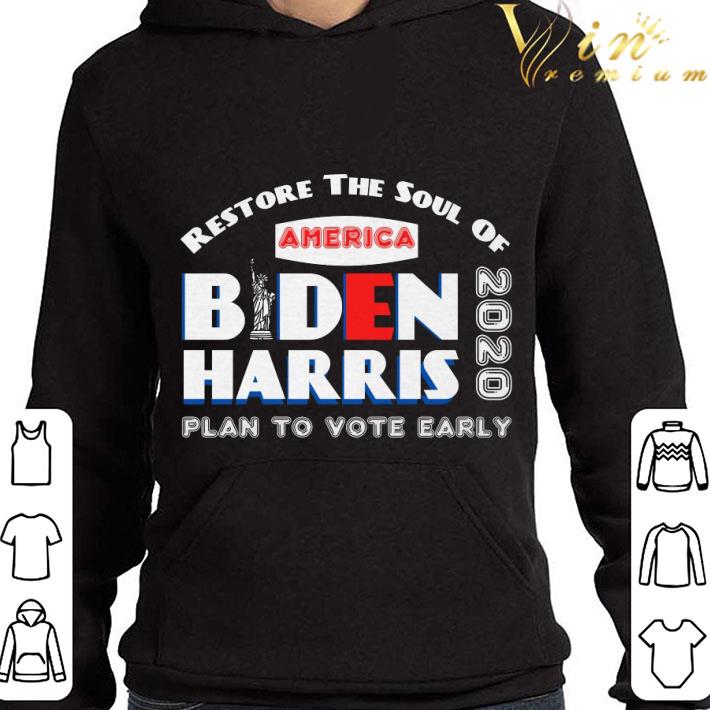 Restore the soul of America Biden Harris 2020 plan to vote early shirt