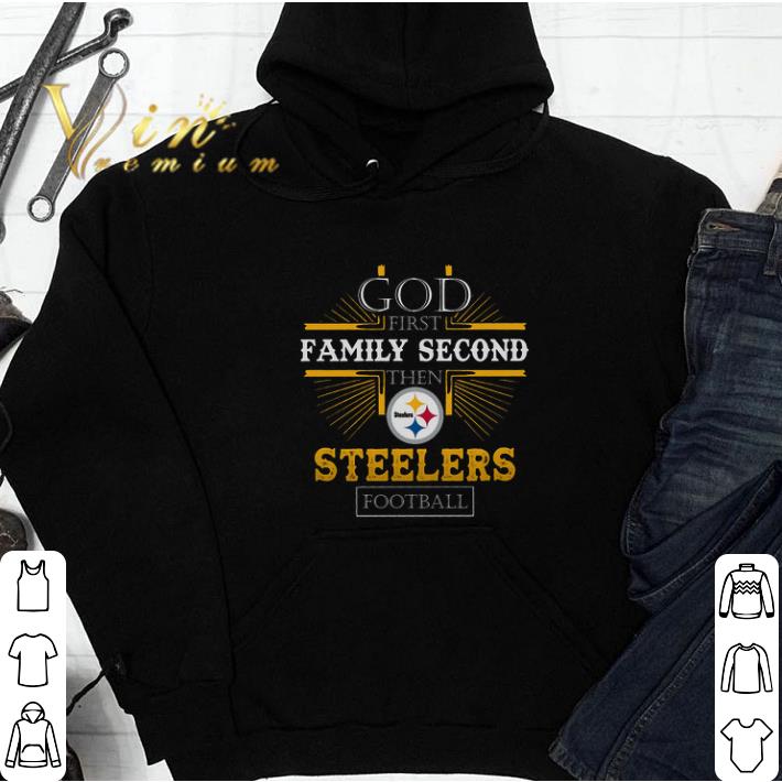 God First Family Second Then Steelers Football tshirt