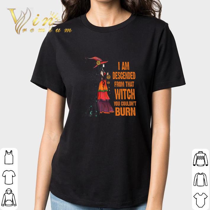 Girl Witch I Am Descended From That Witch You Couldn't Burn tshirt