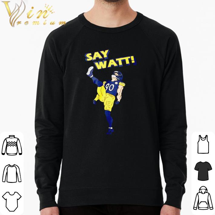 Funny Pittsburgh Steelers T. J. Watt say watt shirt