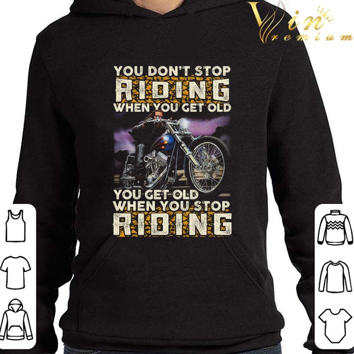 You don't stop riding when you get old you get old when you stop riding shirt