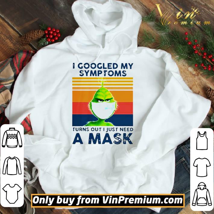 Grinch I Googled My Symptoms Turns Out I Just Need A Mask shirt