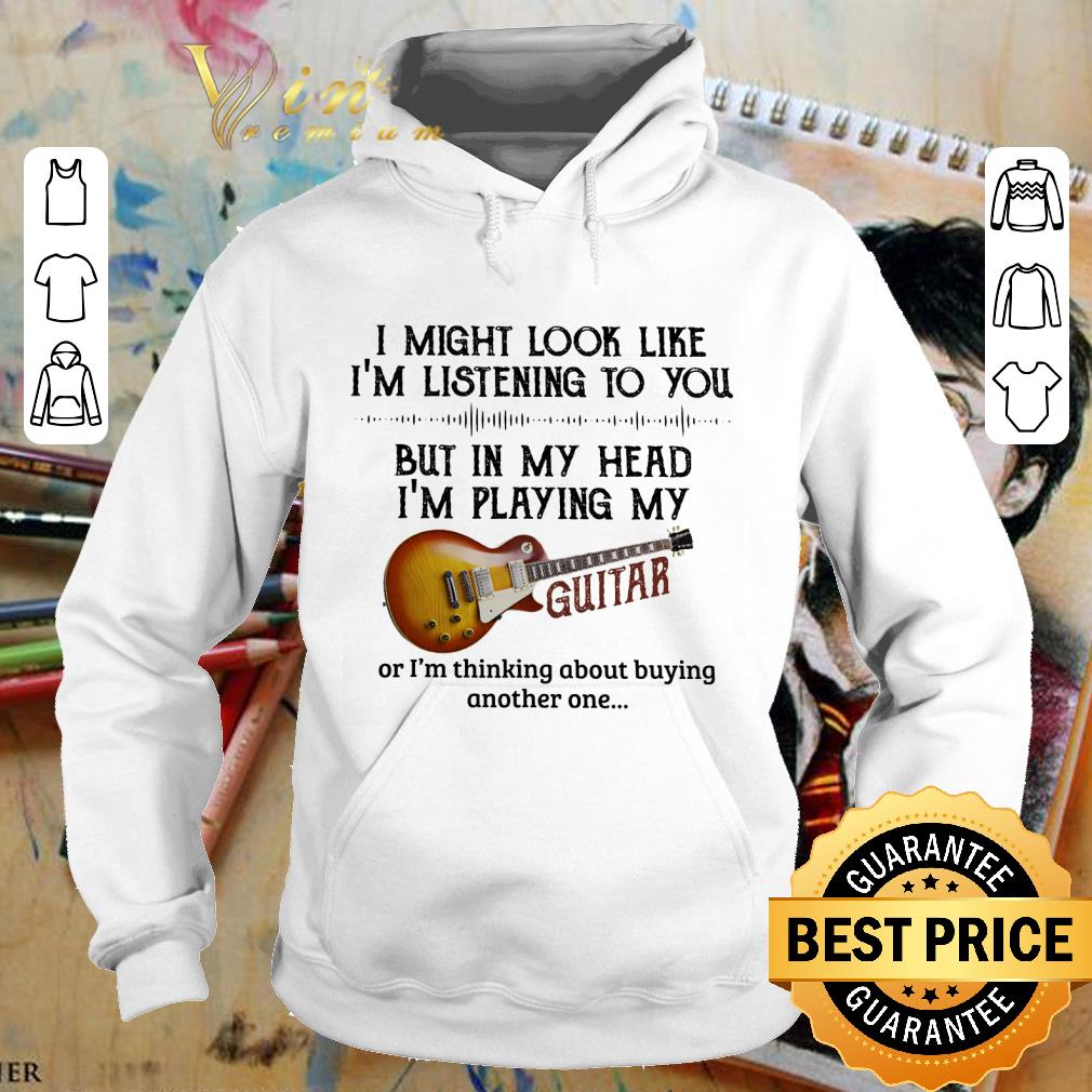 Best I Might Look Like I'm Listening To You But In My Head Guitar shirt