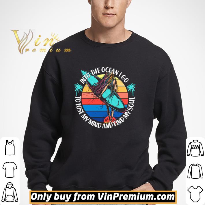 Surfing into the ocean I go to lose my mind and find my soul shirt